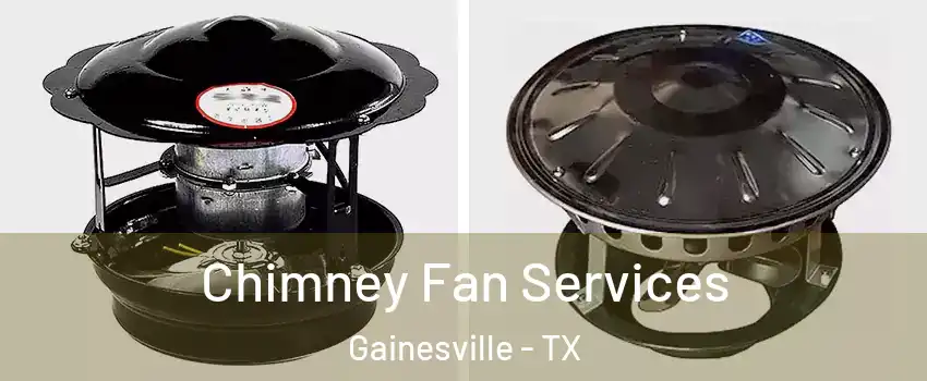  Chimney Fan Services Gainesville - TX