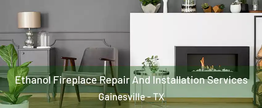  Ethanol Fireplace Repair And Installation Services Gainesville - TX