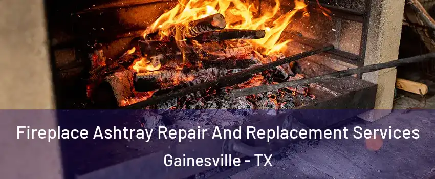  Fireplace Ashtray Repair And Replacement Services Gainesville - TX