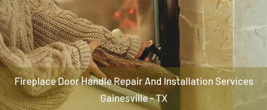  Fireplace Door Handle Repair And Installation Services Gainesville - TX