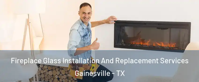 Fireplace Glass Installation And Replacement Services Gainesville - TX