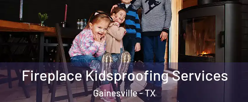  Fireplace Kidsproofing Services Gainesville - TX