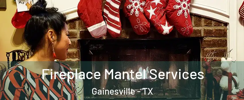  Fireplace Mantel Services Gainesville - TX
