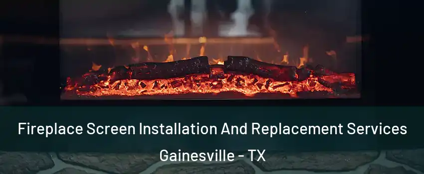  Fireplace Screen Installation And Replacement Services Gainesville - TX