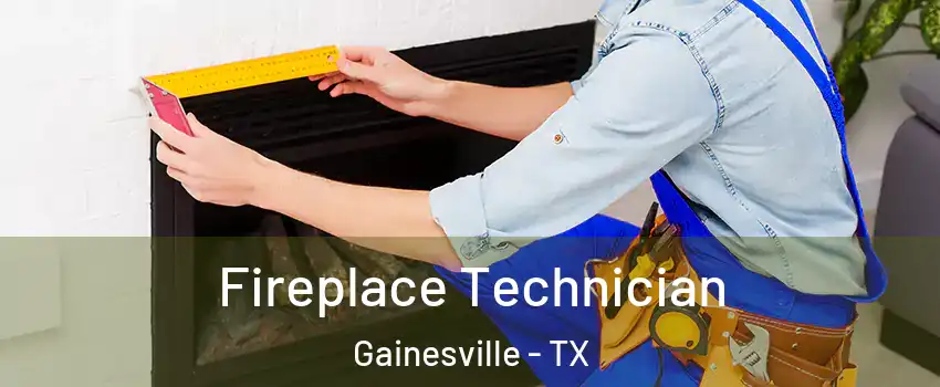  Fireplace Technician Gainesville - TX