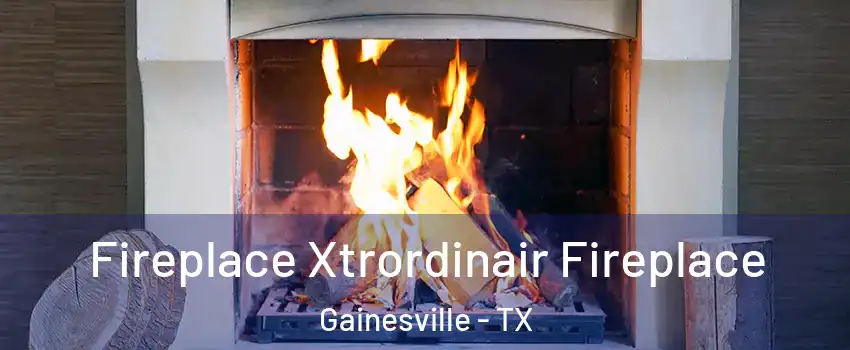  Fireplace Xtrordinair Fireplace Gainesville - TX