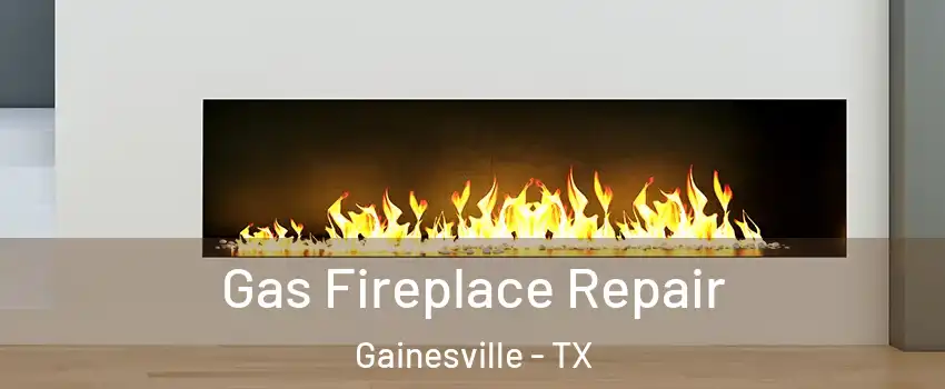  Gas Fireplace Repair Gainesville - TX
