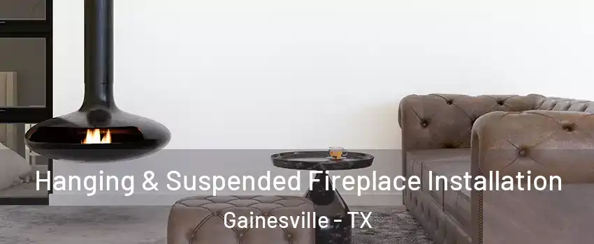  Hanging & Suspended Fireplace Installation Gainesville - TX