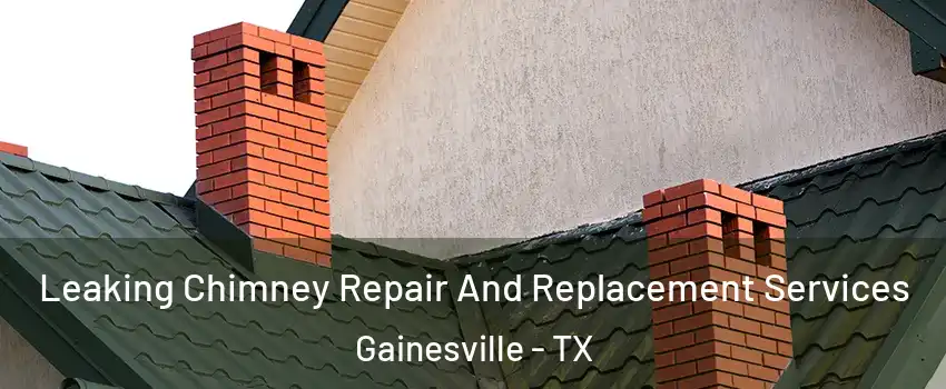  Leaking Chimney Repair And Replacement Services Gainesville - TX