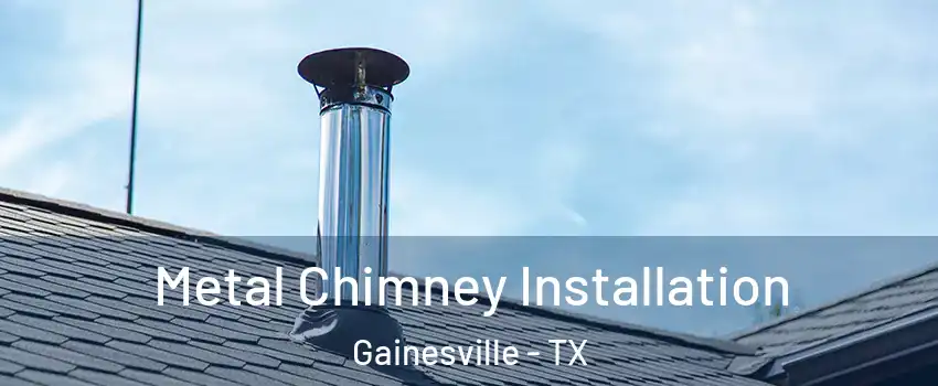  Metal Chimney Installation Gainesville - TX