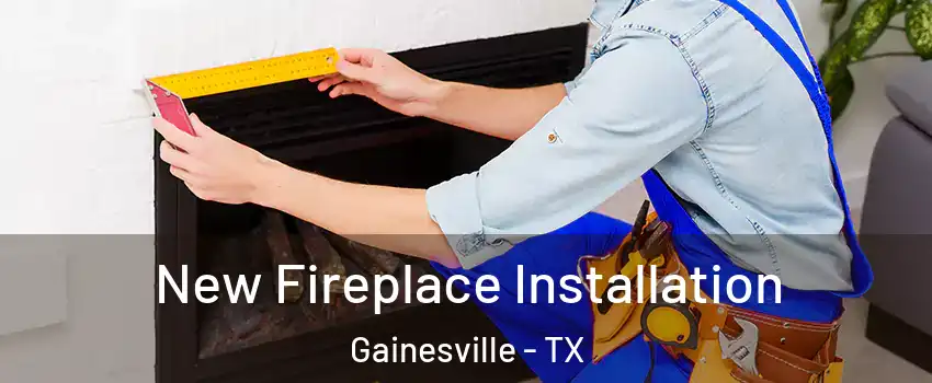  New Fireplace Installation Gainesville - TX