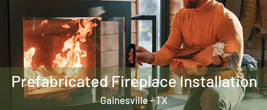  Prefabricated Fireplace Installation Gainesville - TX