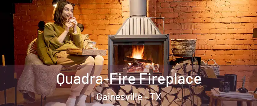  Quadra-Fire Fireplace Gainesville - TX