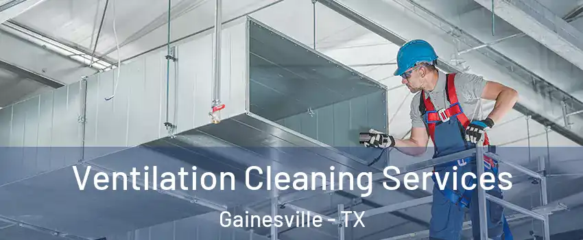  Ventilation Cleaning Services Gainesville - TX