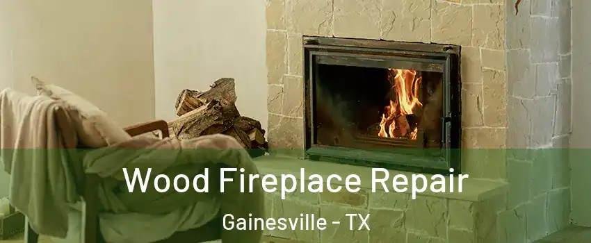  Wood Fireplace Repair Gainesville - TX